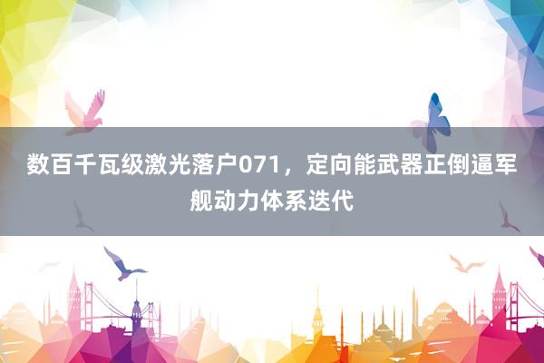 数百千瓦级激光落户071，定向能武器正倒逼军舰动力体系迭代