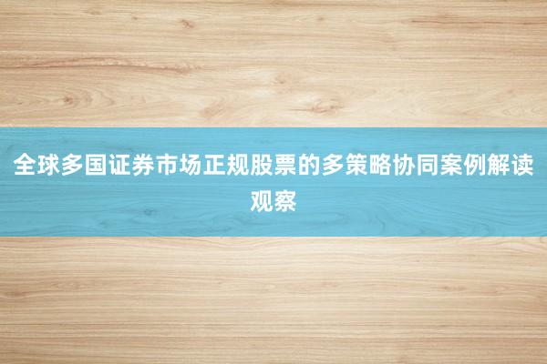 全球多国证券市场正规股票的多策略协同案例解读观察