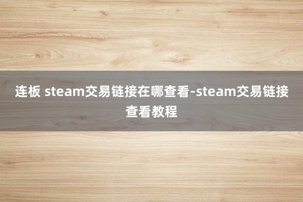 连板 steam交易链接在哪查看-steam交易链接查看教程
