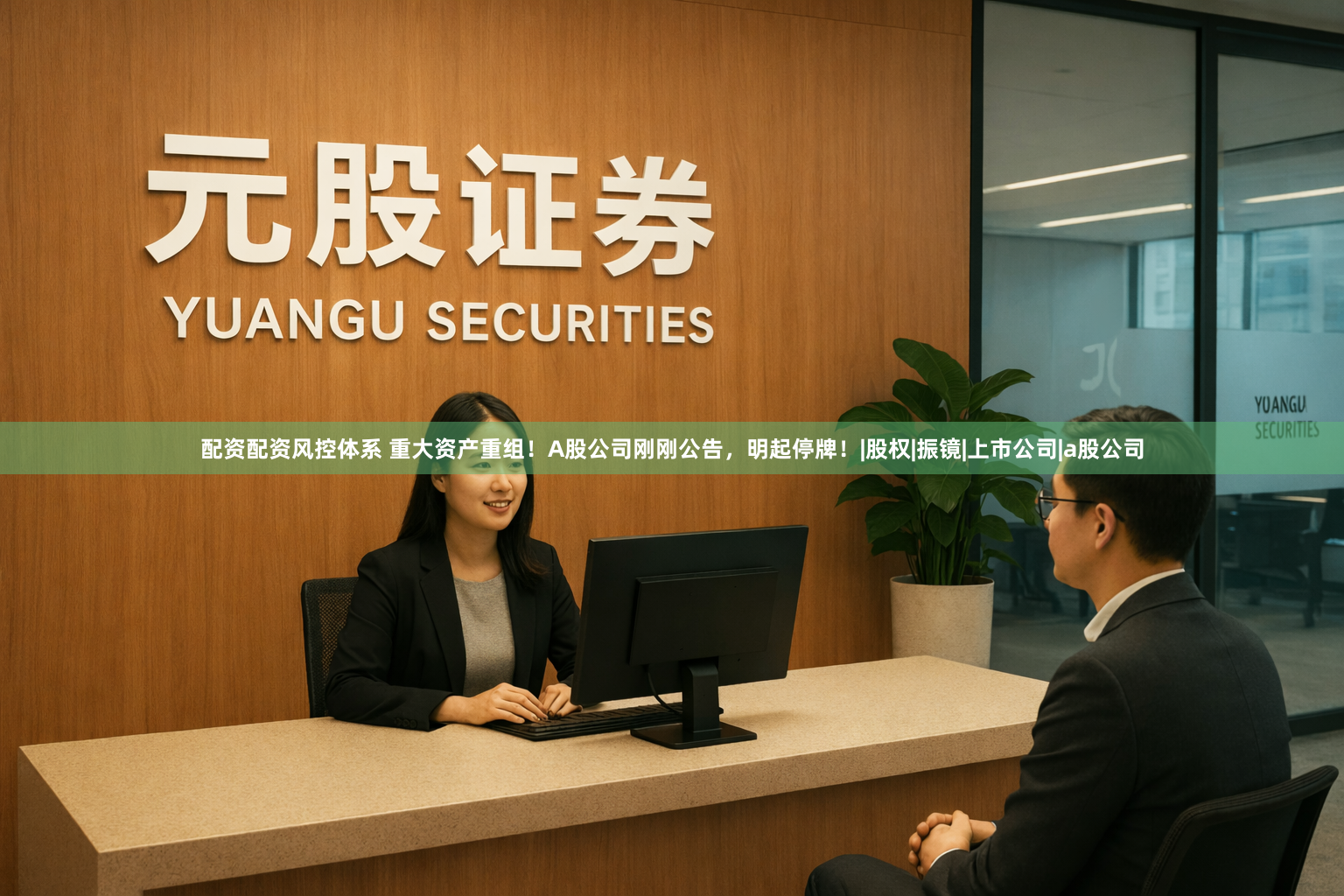 配资配资风控体系 重大资产重组!A股公司刚刚公告,明起停牌!|股权|振镜|上市公司|a股公司
