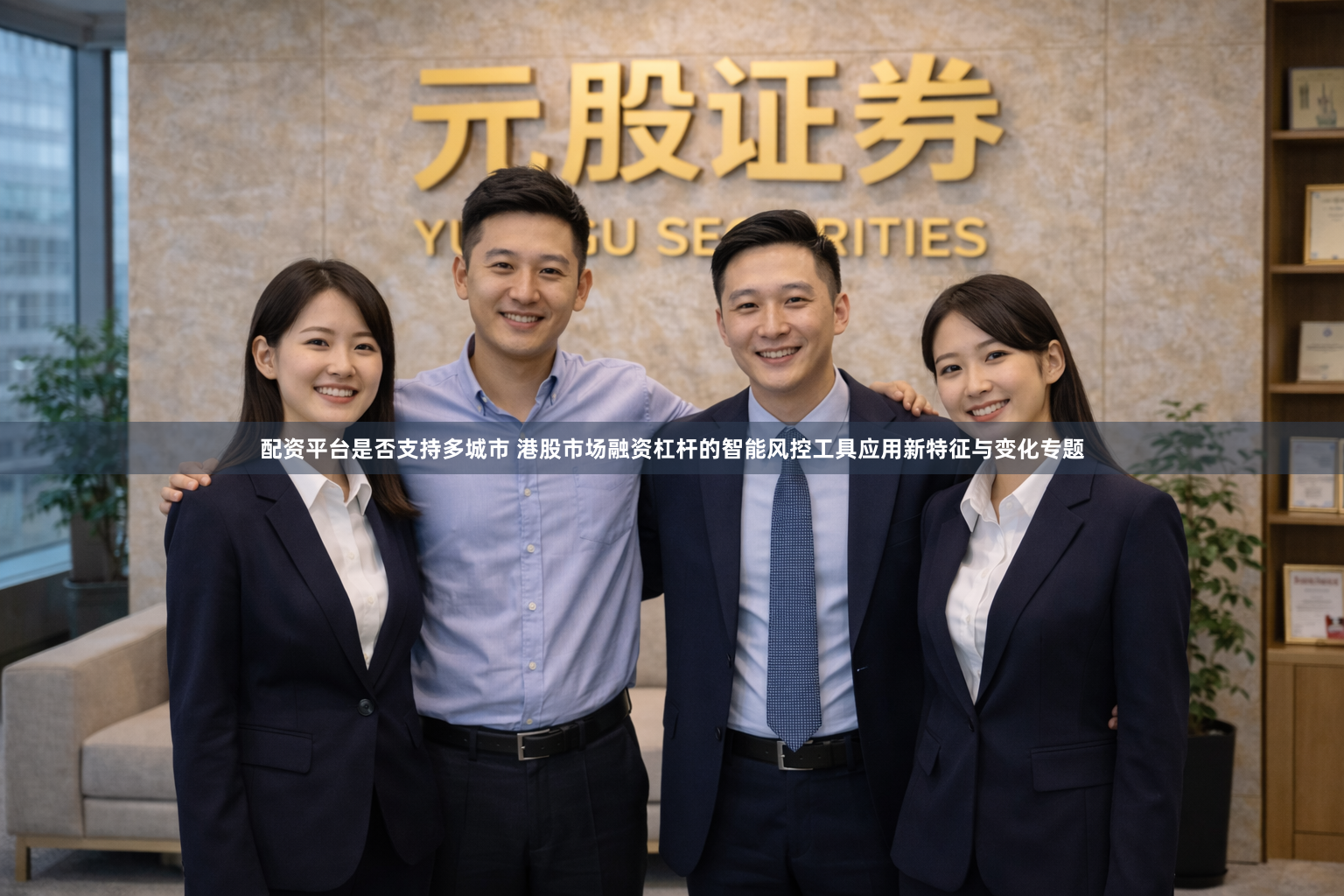 配资平台是否支持多城市 港股市场融资杠杆的智能风控工具应用新特征与变化专题
